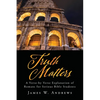 Truth Matters: A Verse-by Verse Explanation of Romans for Serious Bible Students - Paperback