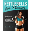 Kettlebells for Women: Workouts for Your Strong, Sculpted & Sexy Body - Paperback