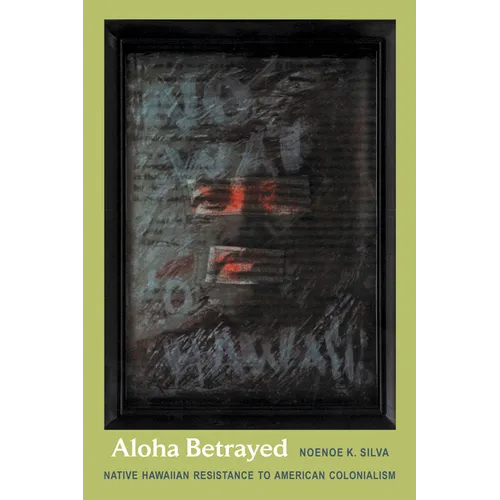 Aloha Betrayed: Native Hawaiian Resistance to American Colonialism - Paperback