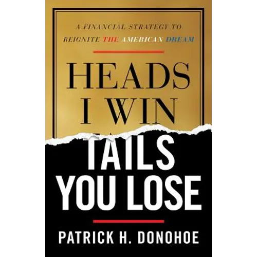 Heads I Win, Tails You Lose: A Financial Strategy to Reignite the American Dream - Paperback
