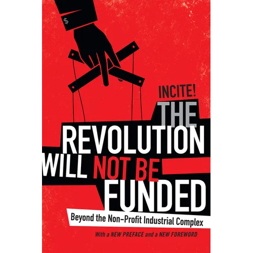 The Revolution Will Not Be Funded: Beyond the Non-Profit Industrial Complex - Hardcover