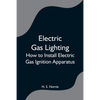 Electric Gas Lighting: How to Install Electric Gas Ignition Apparatus - Paperback
