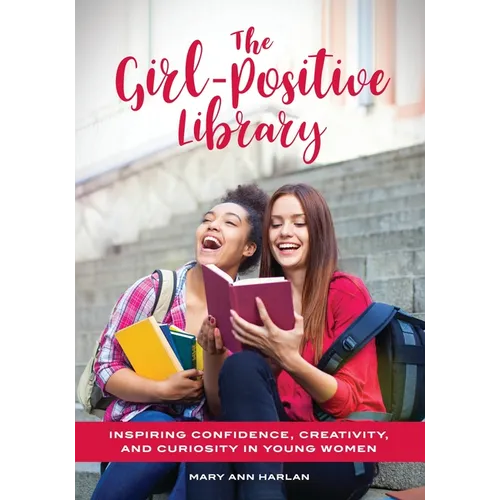 The Girl-Positive Library: Inspiring Confidence, Creativity, and Curiosity in Young Women - Paperback