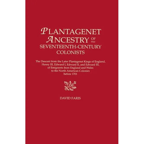 Plantagenet Ancestry of Seventeenth-Century Colonists. the Descent from the Later Plantagenet Kings of England, Henry III, Edward I, Edward II, and Ed - Paperback