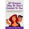 101 Reasons Why He Won't Commit To You: The Secret Fears, Doubts, and Insecurities That Prevent Most Men from Getting Married - Paperback