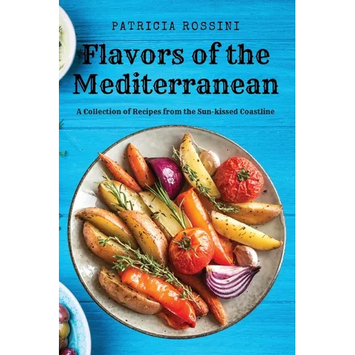 Flavors of the Mediterranean: A Collection of Recipes from the Sun-kissed Coastline - Paperback
