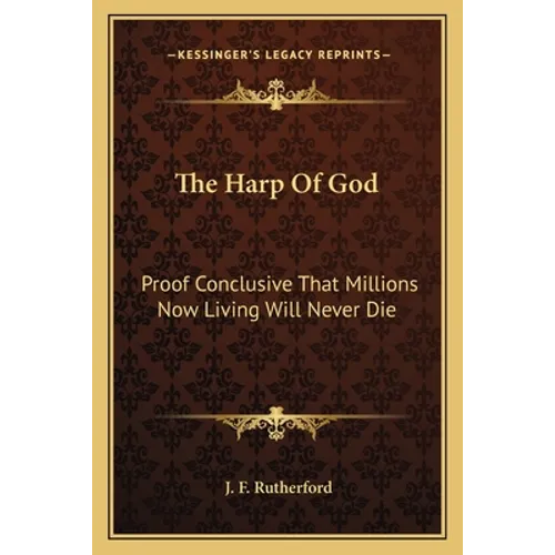 The Harp Of God: Proof Conclusive That Millions Now Living Will Never Die - Paperback