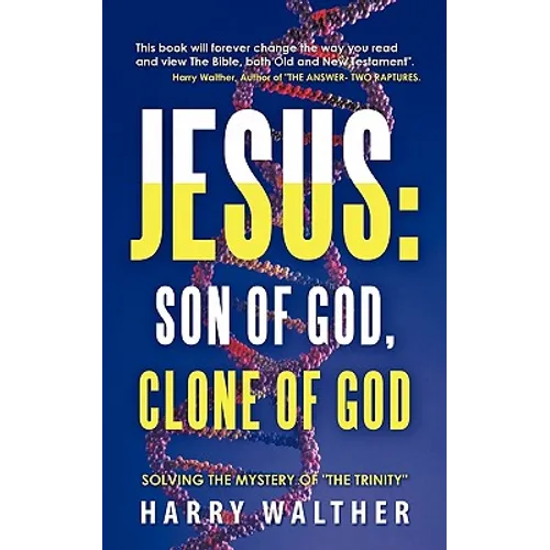 Jesus: Son of God, Clone of God: SOLVING THE MYSTERY OF "THE TRINITY" - Paperback