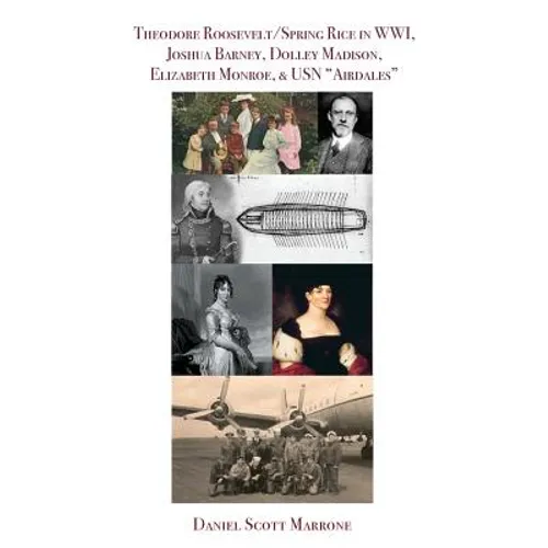 Theodore Roosevelt/Spring Rice in WWI, Joshua Barney, Dolley Madison, Elizabeth Monroe, & USN "Airdales" - Paperback