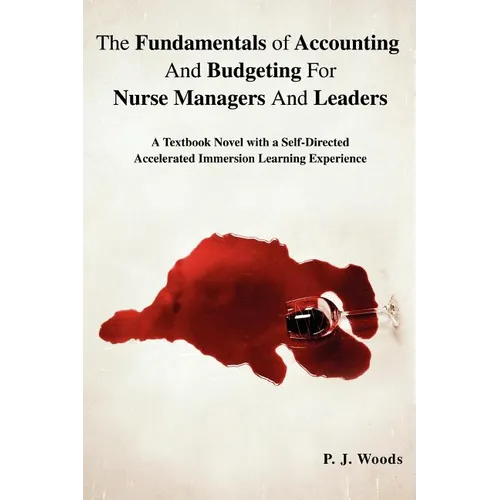 The Fundamentals of Accounting And Budgeting For Nurse Managers And Leaders: A Textbook Novel with a Self-Directed Accelerated Immersion Learning Expe - Paperback