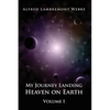 My Journey Landing Heaven on Earth: Volume I - Paperback