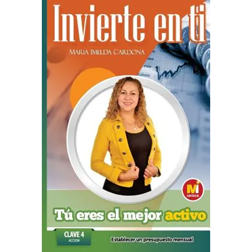 Invierte en ti, Tu eres el mejor Activo: Clave 4 : Accion Establecer Un Presupuesto Mensual - Paperback