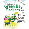 The Story of the Green Bay Packers And That Little, Small Town - Paperback