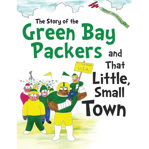 The Story of the Green Bay Packers And That Little, Small Town - Paperback