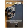 iPhone 15 Guide: An Illustrated and Simple-to-Follow Guide for Beginners: A Quick and Easy Way to Master Your New iPhone 15 Pro & pro Max Wonders - Paperback