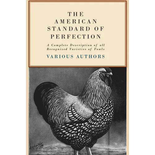 The American Standard of Perfection - A Complete Description of All Recognized Varieties of Fowls - Hardcover