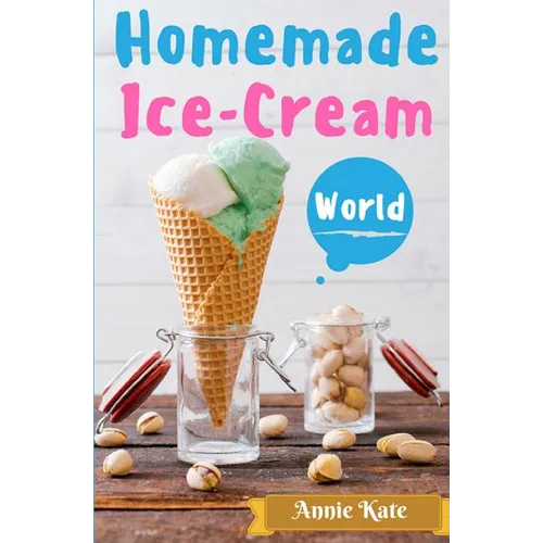 Homemade Ice-Cream World: A Collection of 123 Homemade Ice Cream Recipes for Your Delicious Desserts - Paperback