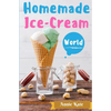 Homemade Ice-Cream World: A Collection of 123 Homemade Ice Cream Recipes for Your Delicious Desserts - Paperback