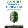 Cognitive Behavioral Therapy 101: Mind Exercises and Techniques: Simple Ways to Retrain Your Brain to Overcome Anxiety, Phobias, and Depression - Paperback