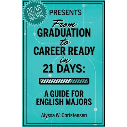 From Graduation to Career Ready in 21 Days: A Guide for English Majors - Paperback