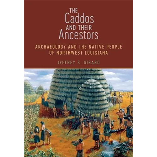 The Caddos and Their Ancestors: Archaeology and the Native People of Northwest Louisiana - Hardcover