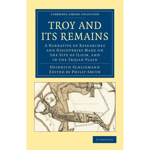 Troy and Its Remains: A Narrative of Researches and Discoveries Made on the Site of Ilium, and in the Trojan Plain - Paperback