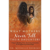 What Mothers Never Tell Their Daughters: 5 Keys to Building Trust, Restoring Connection, & Strengthening Relationships - Paperback