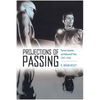 Projections of Passing: Postwar Anxieties and Hollywood Films, 1947-1960 - Hardcover