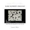 King Alfred's English, a History of the Language We Speak and Why We Should Be Glad We Do - Paperback