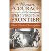 A Woman of Courage on the West Virginia Frontier: Phebe Tucker Cunningham - Hardcover