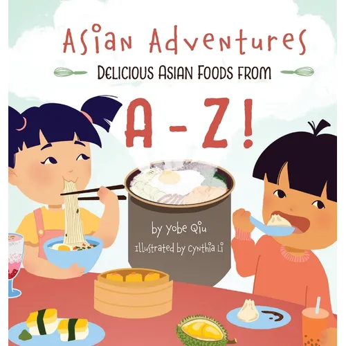 Asian Adventures Delicious Asian Foods from A-Z - Hardcover