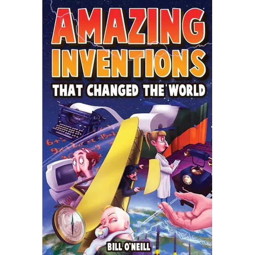 Amazing Inventions That Changed The World: The True Stories About The Revolutionary And Accidental Inventions That Changed Our World - Paperback