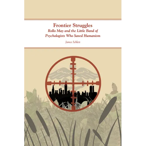 Frontier Struggles: Rollo May and the Little Band of Psychologists Who Saved Humanism - Paperback