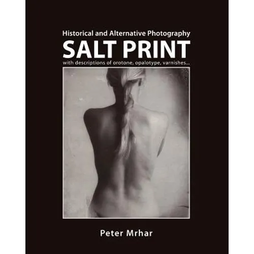 Salt Print with descriptions of orotone, opalotype, varnishes...: Historical and Alternative Photography - Paperback