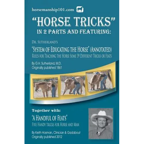 Horse Tricks, In 2 Parts and Featuring: Dr. Sutherland's System of Educating the Horse (Annotated): Together with: "A Handful of Feats" - Paperback
