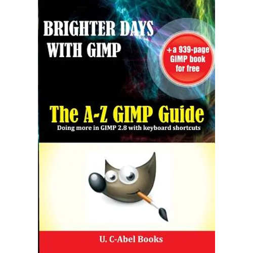 Brighter Days with GIMP: The A-Z GIMP User Guide - Paperback