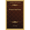 Wisdom Shall Enter - Hardcover