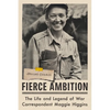 Fierce Ambition: The Life and Legend of War Correspondent Maggie Higgins - Hardcover