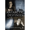 Antarctic Destinies: Scott, Shackleton, and the Changing Face of Heroism - Paperback