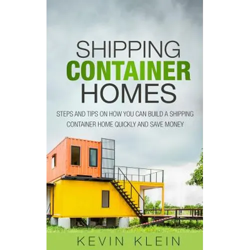 Shipping Container Homes: Steps and tips on How You Can Build a Shipping Container Home Quickly and Save Money - Paperback