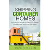 Shipping Container Homes: Steps and tips on How You Can Build a Shipping Container Home Quickly and Save Money - Paperback