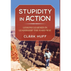 Stupidity in Action: Lessons Learned in Leadership the Hard Way - Hardcover