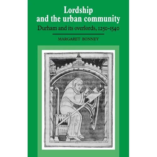 Lordship and the Urban Community: Durham and Its Overlords, 1250 1540 - Paperback