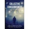 Collective Consciousness: How to Transcend Mass Consciousness and Become One With the Universe - Paperback