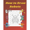 How to Draw Robots: Step by Step Drawing Book for Kids Art Learning Pretty Design Characters Perfect for Children Beginning Sketching Copy - Paperback
