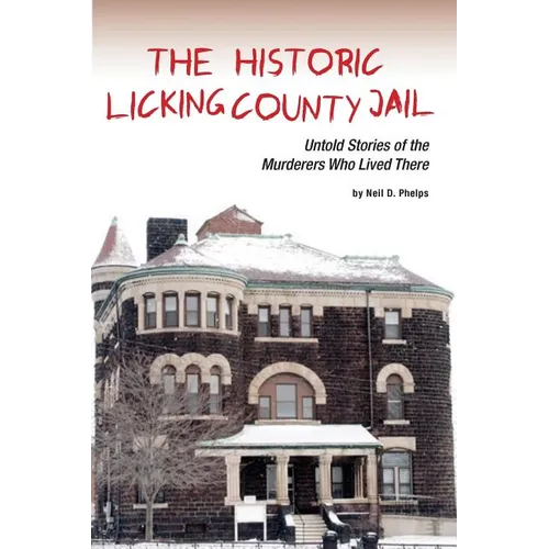 The Historic Licking County Jail: Untold Stories of the Murderers Who Lived There - Paperback