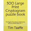 500 Large Print Cryptogram puzzle book: The Puzzle King Easy to diabolically difficult puzzles Book No. 1 - Paperback