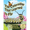The Caterpillar That Learned to Fly: A Children's Nature Picture Book, a Fun Caterpillar and Butterfly Story For Kids - Hardcover