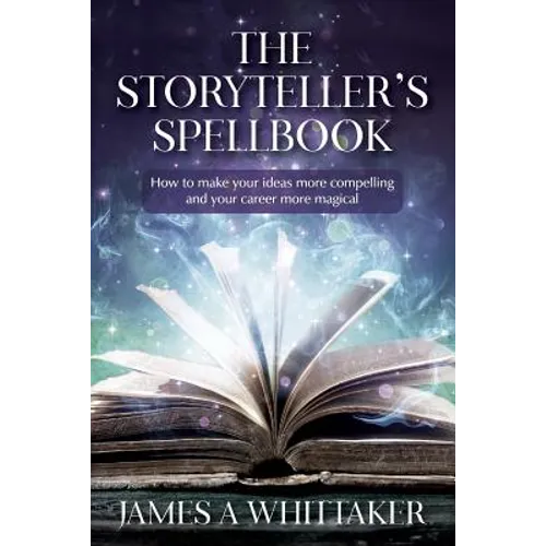 The Storyteller's Spellbook: How to make your ideas more compelling and your career more magical - Paperback