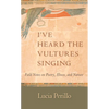 I've Heard the Vultures Singing: Field Notes on Poetry, Illness, and Nature - Paperback